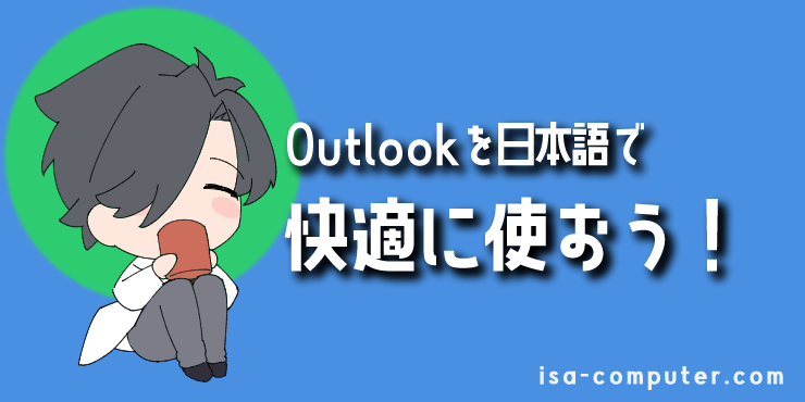 【まとめ】正しい設定で、Outlookを日本語で快適に使おう！の見出し画像。オリジナルイラスト入り。