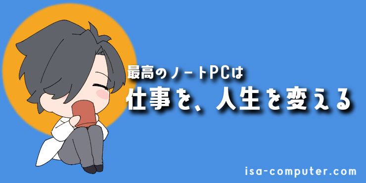 【まとめ】最高のノートPCは、仕事を、人生を変えるの見出し記事。オリジナルイラスト入り。